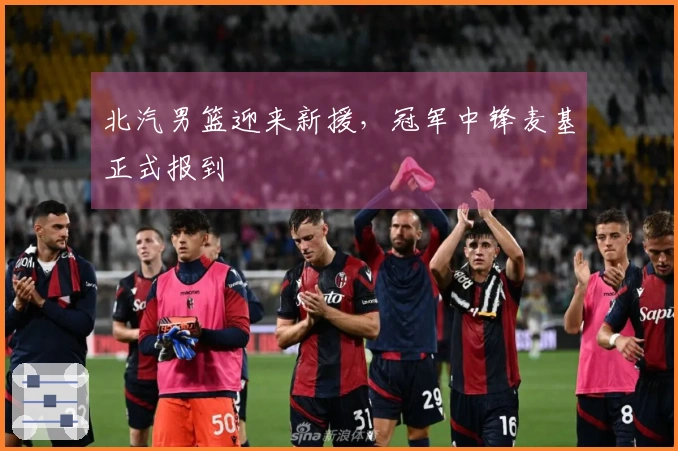 北汽男篮迎来新援，冠军中锋麦基正式报到