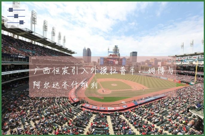 广西恒宸引入外援拉普辛、姆博与阿尔达齐什维利