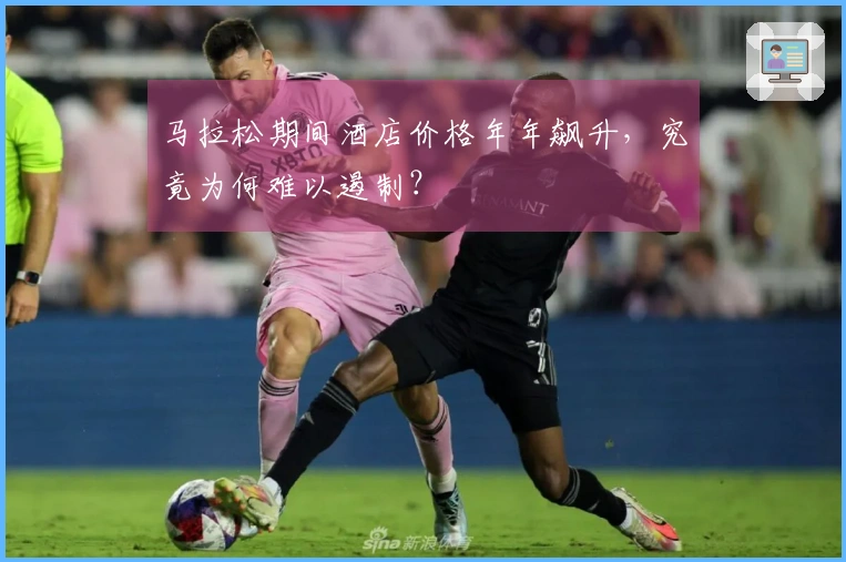 马拉松期间酒店价格年年飙升，究竟为何难以遏制？