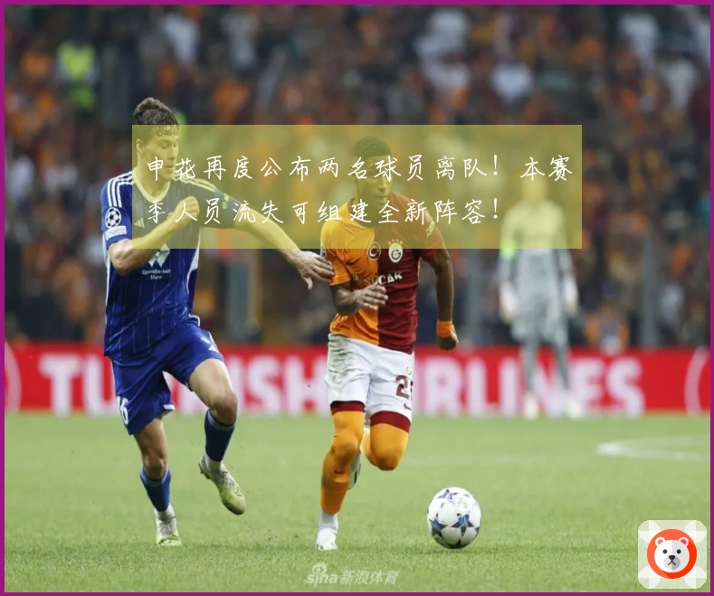 申花再度公布两名球员离队！本赛季人员流失可组建全新阵容！